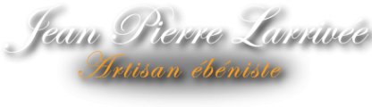 Jean-Pierre Larrivée Artisan ébéniste